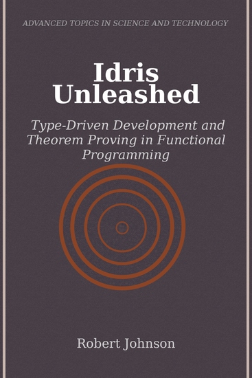 Idris Unleashed - Type-Driven Development and Theorem Proving in Functional Programming - cover