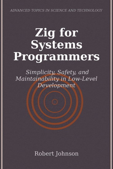 Zig for Systems Programmers - Simplicity Safety and Maintainability in Low-Level Development - cover