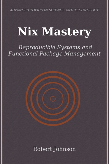 Nix Mastery - Reproducible Systems and Functional Package Management - cover