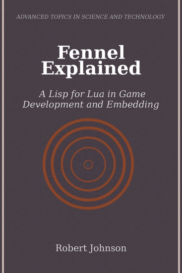 Fennel Explained - A Lisp for Lua in Game Development and Embedding - cover