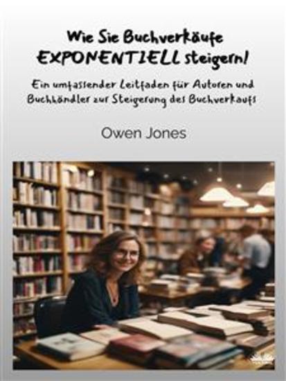 Wie Sie Buchverkäufe EXPONENTIELL steigern! - Ein Umfassender Leitfaden Für Autoren Und Buchhändler Zur Steigerung Des Buchverkaufs - cover