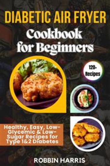 Diabetic Air Fryer Cookbook for Beginners - Healthy Easy Low-Glycemic & Low-Sugar Recipes for Type 1&2 Diabetes - cover