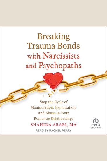 Breaking Trauma Bonds with Narcissists and Psychopaths - Stop the Cycle of Manipulation Exploitation and Abuse in Your Romantic Relationships - cover