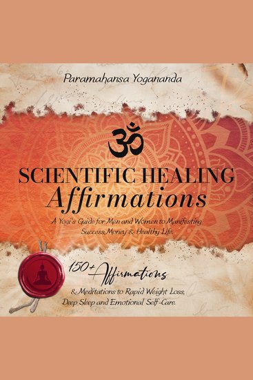 Scientific Healing Affirmations - A Yogi's Guide for Men and Women to Manifesting Success Money & Healthy Life 150+ Affirmations & Meditations to Rapid Weight Loss Deep Sleep and Emotional Self-Care - cover