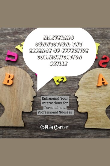 Mastering Connection: The Essence of Effective Communication Skills - Enhancing Your Interactions for Personal and Professional Success - cover