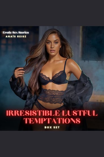 Irresistible Lustful Temptations BOX SET - An Uncontrollable Spiral into Forbidden Passion Where Skin Craves Touch Lust Takes Over and Every Whispered Breath Fuels the Fire of Sinful Ecstasy - cover