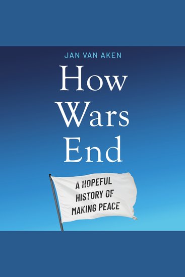 How Wars End - A Hopeful History of Making Peace - cover
