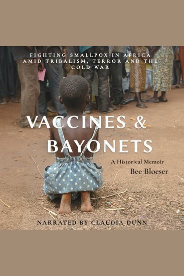 Vaccines and Bayonets - Fighting Smallpox in Africa amid Tribalism Terror and the Cold War - cover