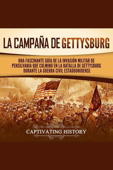 La campaña de Gettysburg: Una fascinante guía de la invasión militar de Pensilvania que culminó en la batalla de Gettysburg durante la Guerra Civil estadounidense - cover