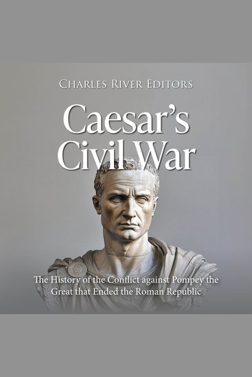 Caesar’s Civil War: The History of the Conflict against Pompey the Great that Ended the Roman Republic - cover
