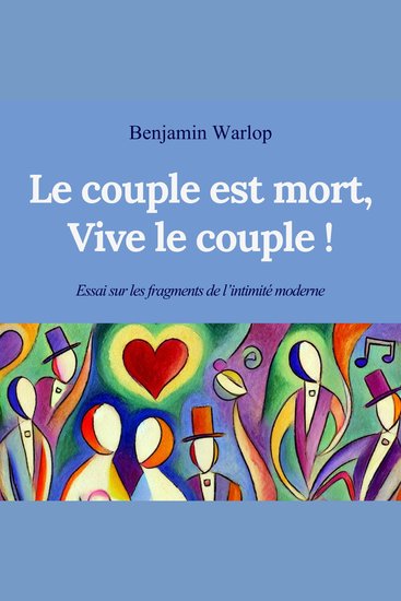 Le couple est mort vive le couple ! - Essai sur les fragments de l'intimité moderne - cover