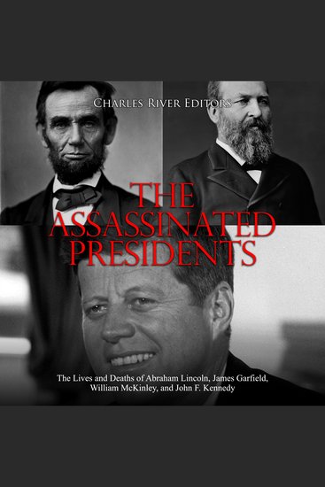 Assassinated Presidents The: The Lives and Deaths of Abraham Lincoln James Garfield William McKinley and John F Kennedy - cover