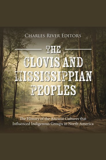 Clovis and Mississippian Peoples The: The History of the Ancient Cultures that Influenced Indigenous Groups in North America - cover