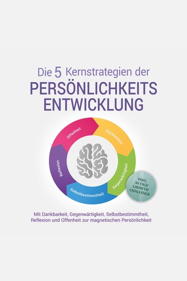 Die 5 Kernstrategien der Persönlichkeitsentwicklung - Mit Dankbarkeit Gegenwärtigkeit Selbstbestimmtheit Reflexion und Resilienz zu persönlichem Wachstum - inkl 30 Tage Growth Challenge - cover