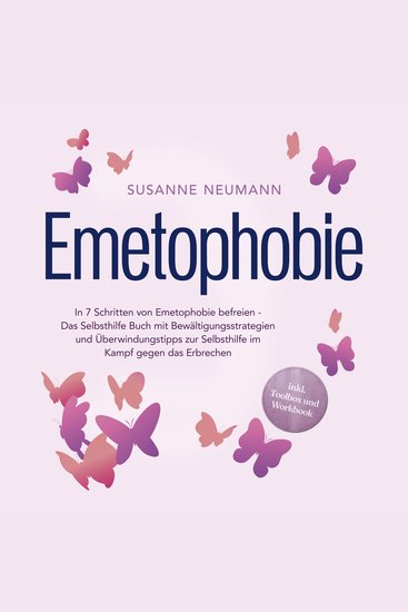 Emetophobie: In 7 Schritten von Emetophobie befreien - Das Selbsthilfe Buch mit Bewältigungsstrategien und Überwindungstipps zur Selbsthilfe im Kampf gegen das Erbrechen - inkl Toolbox und Workbook - cover