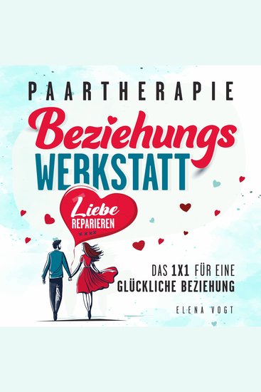 Paartherapie: Die Beziehungswerkstatt - Liebe reparieren Das 1x1 für eine glückliche Beziehung Effektive Tools aus der Paarberatung für bessere Kommunikation mehr Nähe und starkes Vertrauen - cover