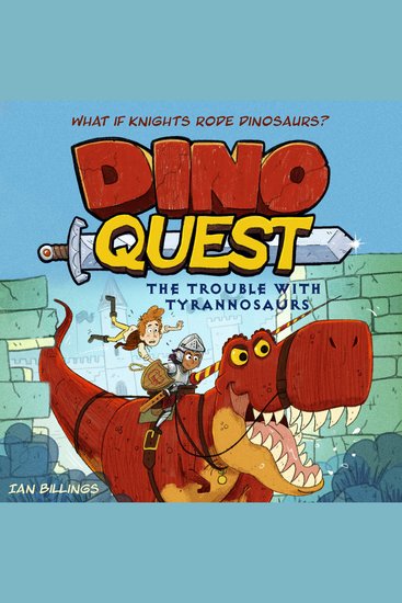 Dino Quest: The Trouble with Tyrannosaurs - What If Knights Rode Dinosaurs? - cover