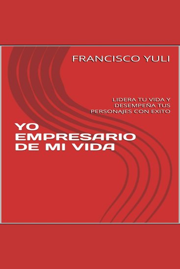 YO EMPRESARIO DE MI VIDA - Lidera tu vida y desempeña tus personajes con éxito - cover