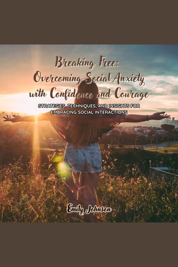 Breaking Free: Overcoming Social Anxiety with Confidence and Courage - Strategies Techniques and Insights for Embracing Social Interactions - cover