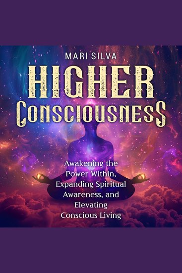 Higher Consciousness: Awakening the Power Within Expanding Spiritual Awareness and Elevating Conscious Living - cover