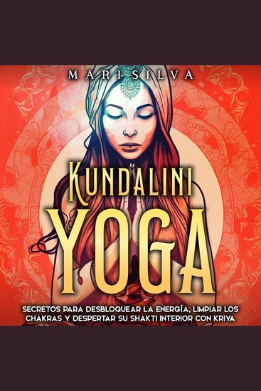 Kundalini yoga: Secretos para desbloquear la energía limpiar los chakras y despertar su Shakti interior con kriya - cover