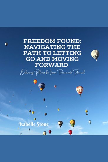 Freedom Found: Navigating the Path to Letting Go and Moving Forward - Embracing Release for Inner Peace and Renewal - cover