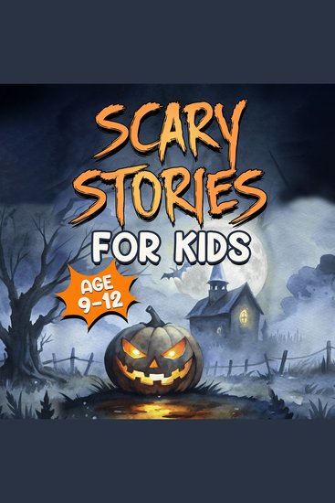 Scary Stories for Kids Age 9-12: Spooky Short Ghost Tales and Mysterious Adventures for Campfires Sleepovers and Halloween Fun - cover