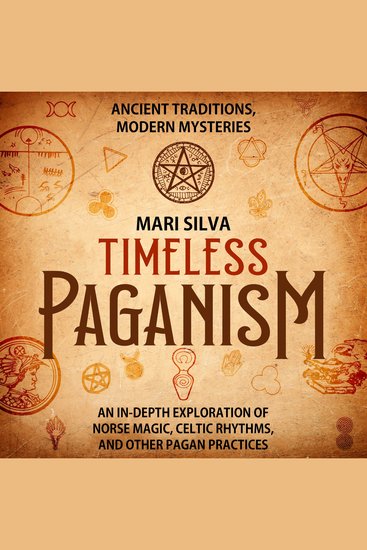 Timeless Paganism: Ancient Traditions Modern Mysteries - An In-Depth Exploration of Norse Magic Celtic Rhythms and Other Pagan Practices - cover