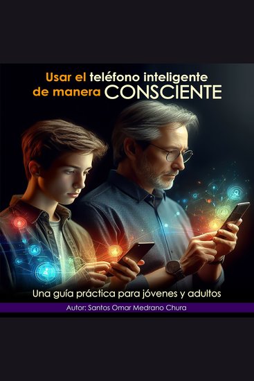 Usar el teléfono inteligente de manera consciente - Una guía práctica para jóvenes y adultos - cover
