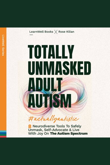 Totally Unmasked Adult Autism - 8 Neurodiverse Tools To Safely Unmask Self-Advocate & Live With Joy On The Autism Spectrum - cover