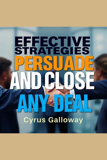 Effective Strategies to Persuade and Close Any Deal - "Master Persuasion and Closing: Engaging Audio Lessons for Any Deal!" - cover
