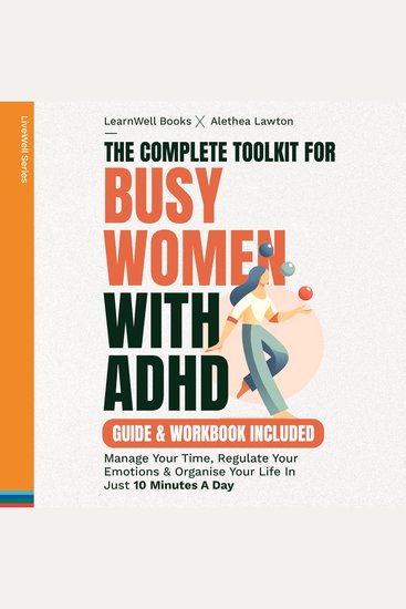 The Complete Toolkit For Busy Women With ADHD - Manage Your Time Regulate Your Emotions & Organise Your Life In Just 10 Minutes A Day - cover