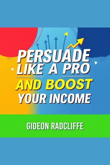 Persuade Like a Pro and Boost Your Income - Unlock Pro Persuasion Skills! Dive into dynamic audio lessons to skyrocket your income - cover