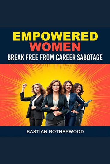 Empowered Women: Break Free from Career Sabotage - "Unlock Your Potential: Audio Empowerment for Women to Rise Above Career Challenges" - cover
