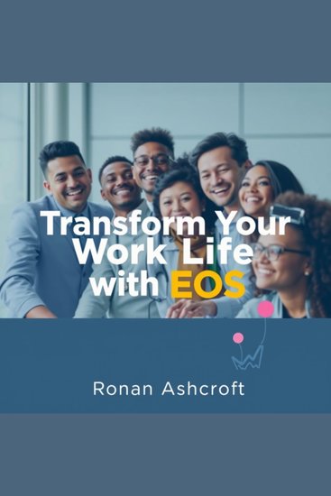 Transform Your Work Life with EOS: A Simple Guide - Unlock your potential! Harness EOS audio strategies to revolutionize your work life and achieve success - cover