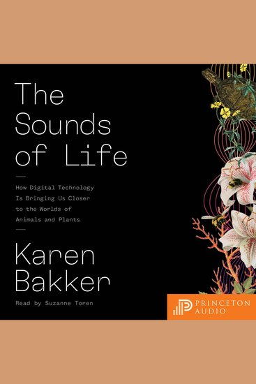 The Sounds of Life - How Digital Technology Is Bringing Us Closer to the Worlds of Animals and Plants - cover