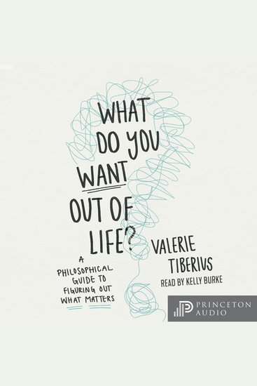 What Do You Want Out of Life? - A Philosophical Guide to Figuring Out What Matters - cover