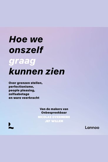 Hoe we onszelf graag kunnen zien - Over grenzen stellen perfectionisme people pleasing zelfsabotage en ware veerkracht - cover