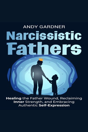 Narcissistic Fathers: Healing the Father Wound Reclaiming Inner Strength and Embracing Authentic Self-Expression - cover