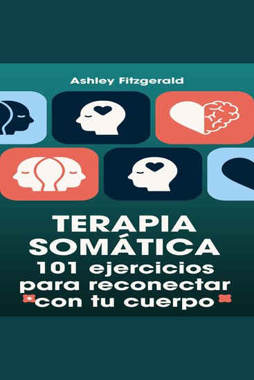 TERAPIA SOMÁTICA 101 ejercicios para reconectar con tu cuerpo - Desbloquea tu potencial trabajando conjuntamente tu cuerpo y de tu mente - cover
