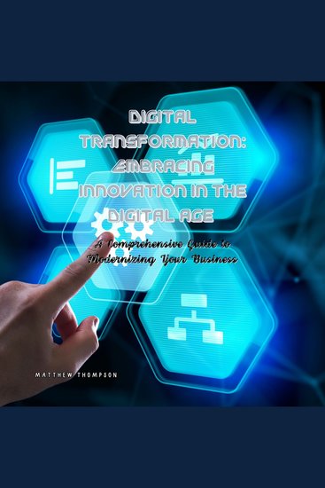 Digital Transformation: Embracing Innovation in the Digital Age - A Comprehensive Guide to Modernizing Your Business - cover