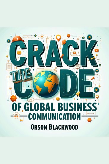 Crack the Code of Global Business Communication - Unlock Global Business Communication with impactful audio lessons for unparalleled success Dive in now! - cover