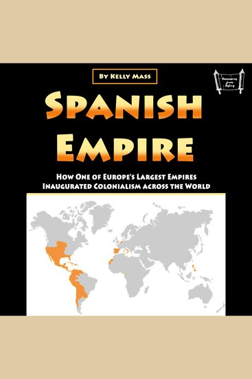 Spanish Empire - How One of Europe’s Largest Empires Inaugurated Colonialism across the World - cover