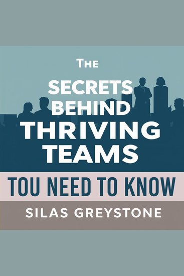 The Secrets Behind Thriving Teams You Need to Know - Discover powerful audio secrets to boost your team's performance beyond expectations! - cover