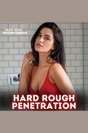 Hard Rough Penetration: Hot Erotic Fantasies - An Unrelenting Descent into Raw Lust Where Forbidden Fantasies Collide Bodies are Ravaged by Desire and Every Intoxicating Touch Pushes the Boundaries of Ecstasy Awakening a Savage All-Consuming Passion - cover