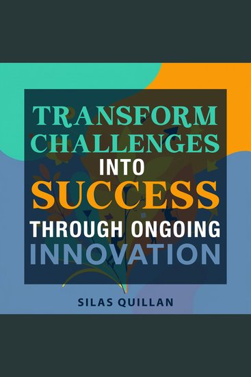 Transform Challenges into Success Through Ongoing Innovation - "Master challenges: Discover innovative audio lessons for peak performance and unrivaled success!" - cover