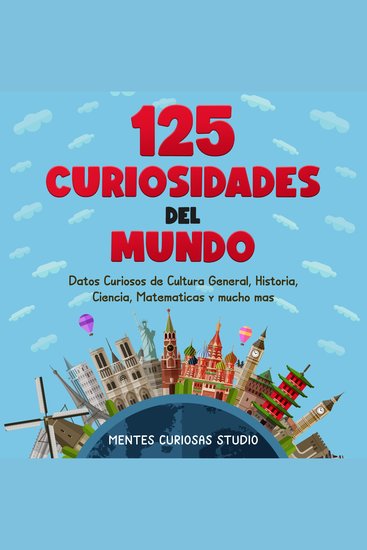 125 Curiosidades del Mundo - Datos Curiosos de Cultura General Historia Ciencia Matemáticas y mucho más - cover