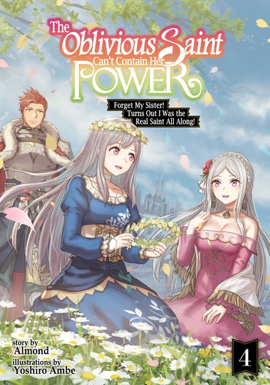 The Oblivious Saint Can't Contain Her Power: Forget My Sister! Turns Out I Was the Real Saint All Along! Volume 4 - cover
