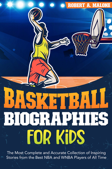 Basketball Biographies for Kids - The Most Complete and Accurate Collection of Inspiring Stories from the Best NBA and WNBA Players of All Time - cover