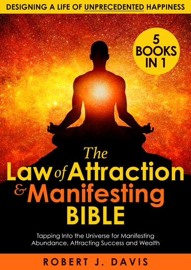 The Law of Attraction and Manifesting Bible - [5 in 1] Tapping Into the Universe for Manifesting Abundance Attracting Success and Wealth and Designing a Life of Unprecedented Happiness - cover